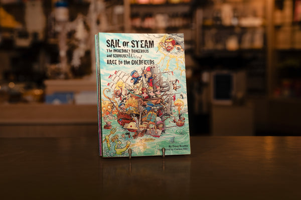 Sail or Steam: The Incredibly Dangerous and Seriously Weird Race to the Goldfields